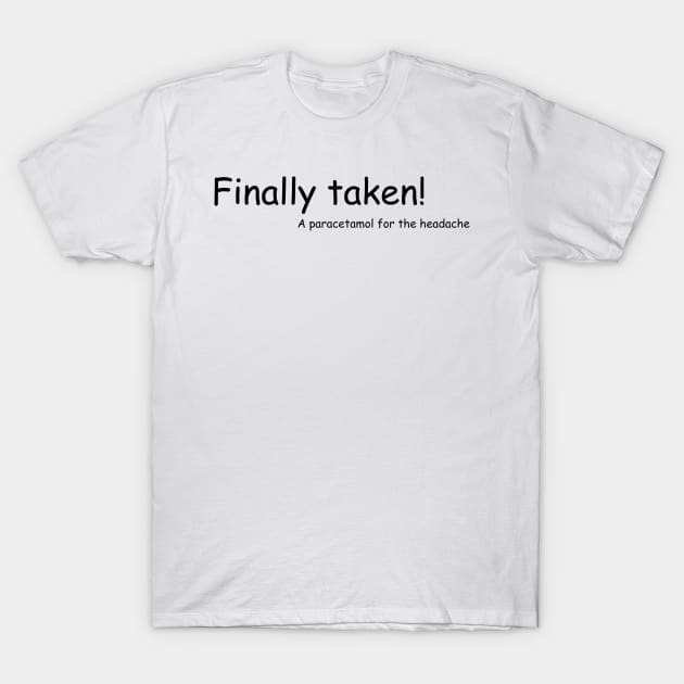 finally taken - A paracetamol for the headache T-Shirt by zaiynabhw